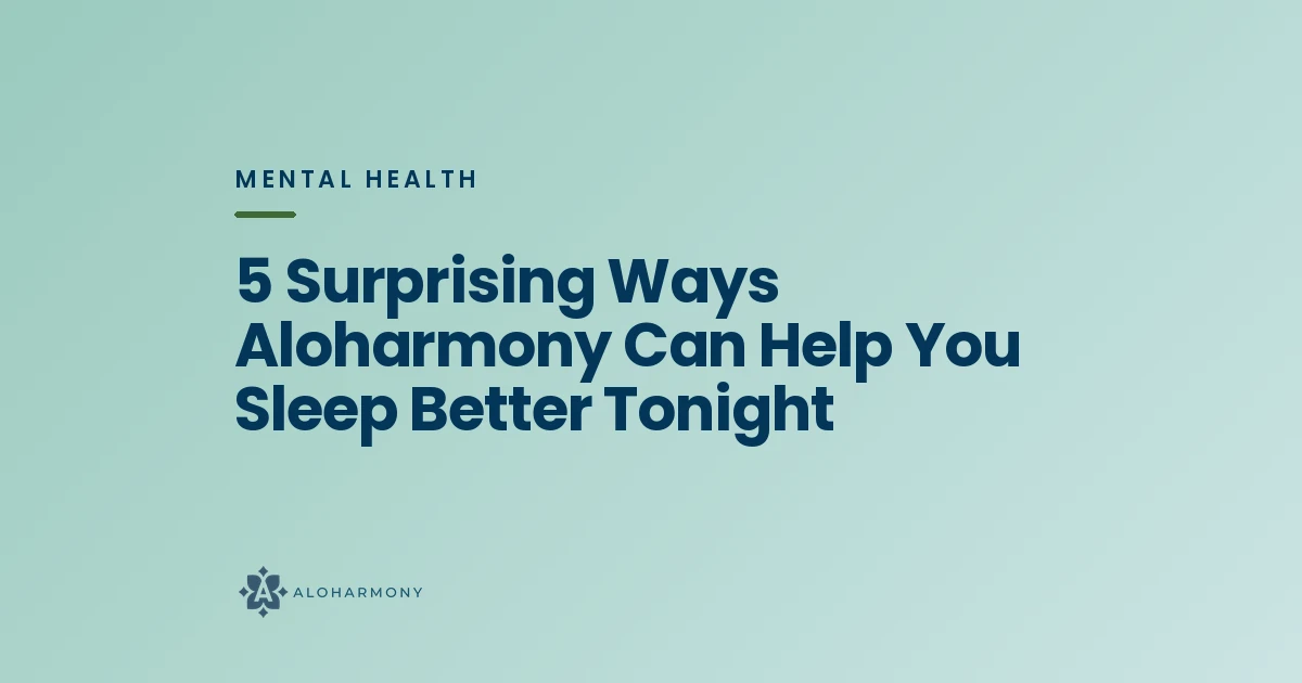 5 Surprising Ways Aloharmony Can Help You Sleep Better Tonight