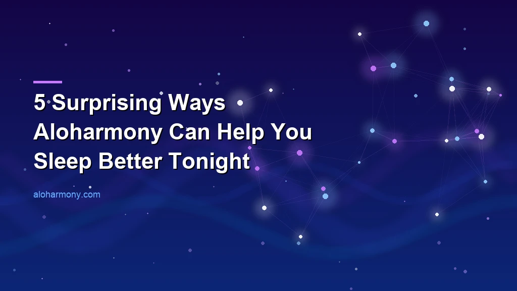 5 Surprising Ways Aloharmony Can Help You Sleep Better Tonight