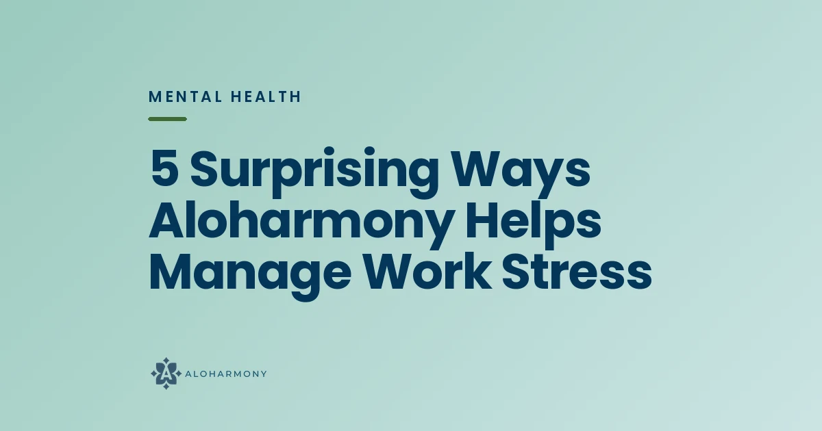 5 Surprising Ways Aloharmony Helps Manage Work Stress