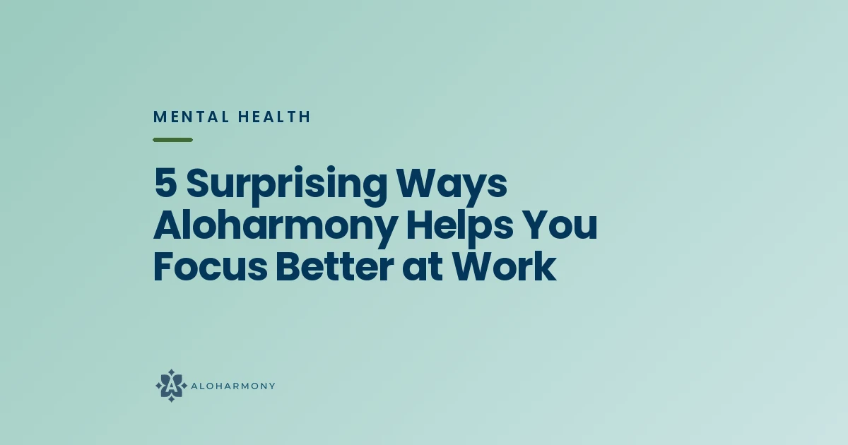 5 Surprising Ways Aloharmony Helps You Focus Better at Work