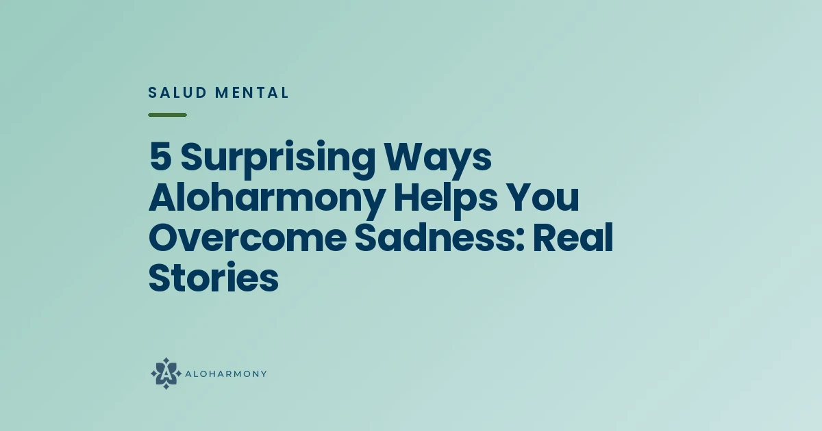 5 Surprising Ways Aloharmony Helps You Overcome Sadness: Real Stories