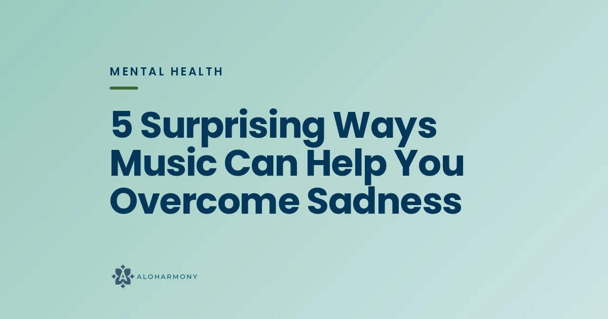 5 Surprising Ways Music Can Help You Overcome Sadness