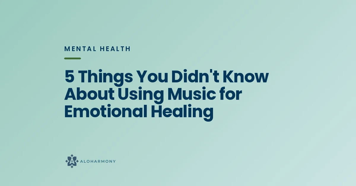 5 Things You Didn't Know About Using Music for Emotional Healing