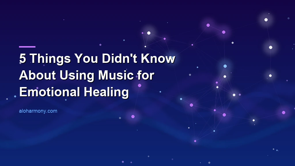 5 Things You Didn't Know About Using Music for Emotional Healing