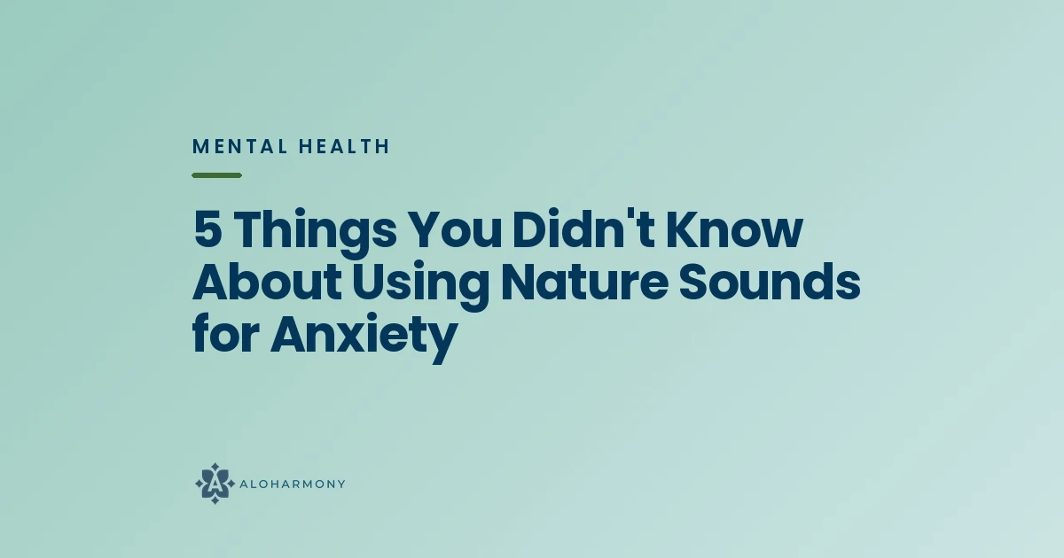 5 Things You Didn't Know About Using Nature Sounds for Anxiety