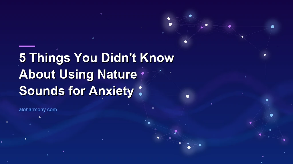 5 Things You Didn't Know About Using Nature Sounds for Anxiety