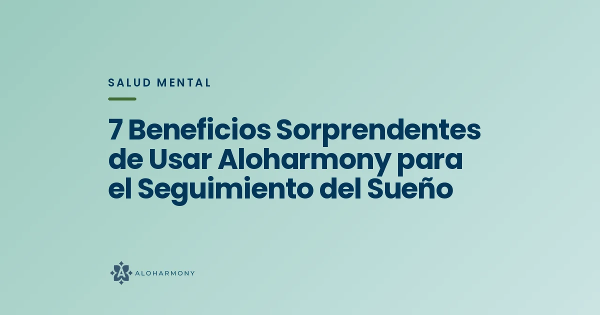 7 Beneficios Sorprendentes de Usar Aloharmony para el Seguimiento del Sueño