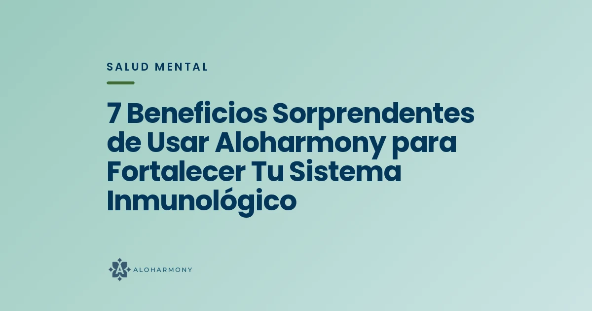 7 Beneficios Sorprendentes de Usar Aloharmony para Fortalecer Tu Sistema Inmunológico