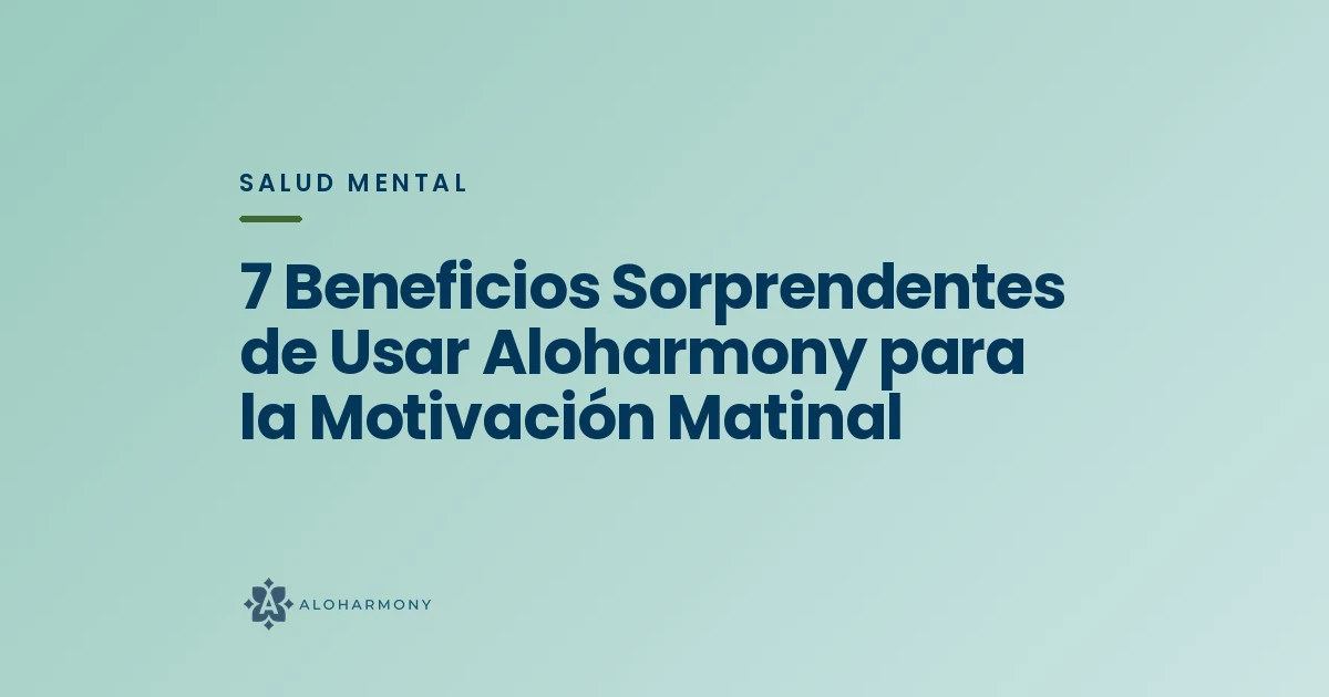 7 Beneficios Sorprendentes de Usar Aloharmony para la Motivación Matinal
