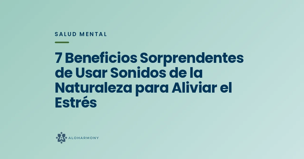 7 Beneficios Sorprendentes de Usar Sonidos de la Naturaleza para Aliviar el Estrés