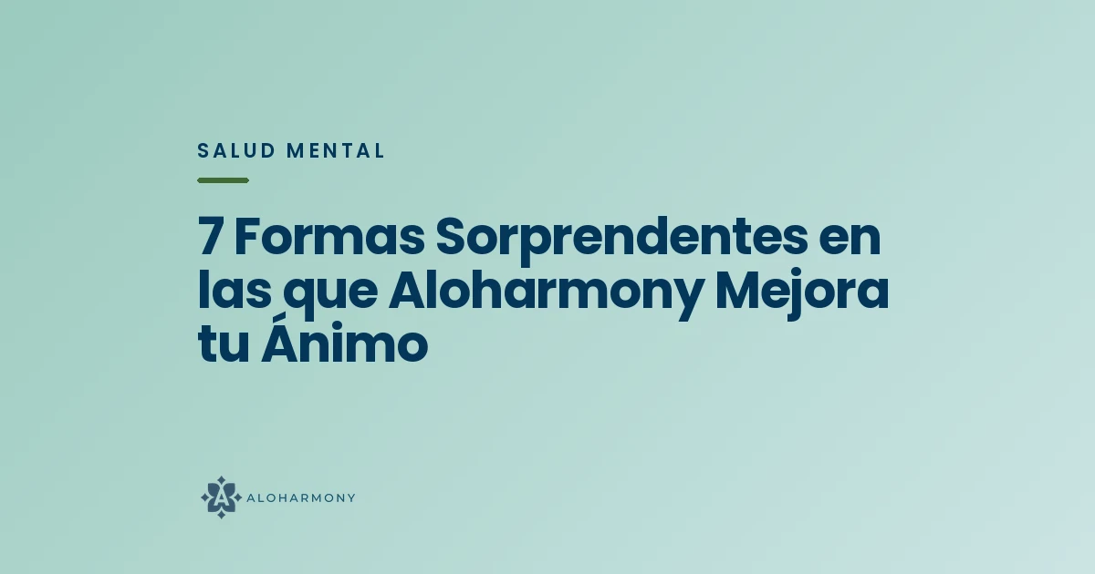 7 Formas Sorprendentes en las que Aloharmony Mejora tu Ánimo
