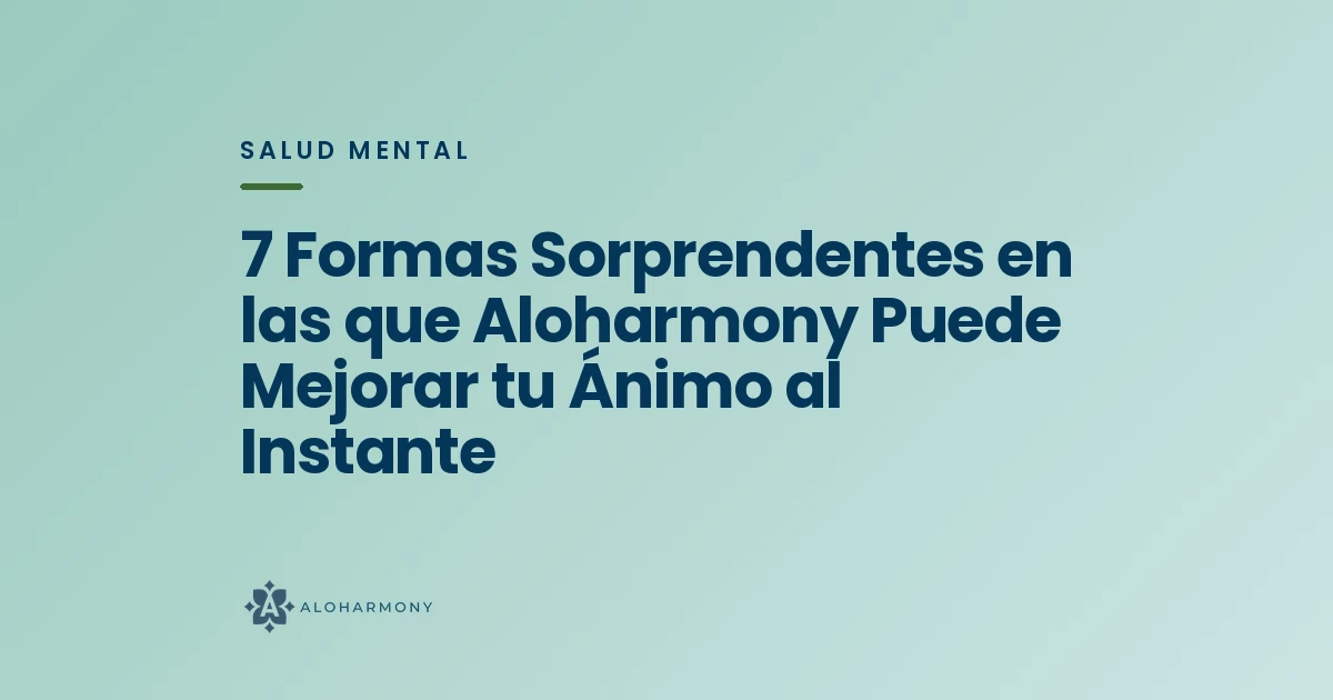 7 Formas Sorprendentes en las que Aloharmony Puede Mejorar tu Ánimo al Instante
