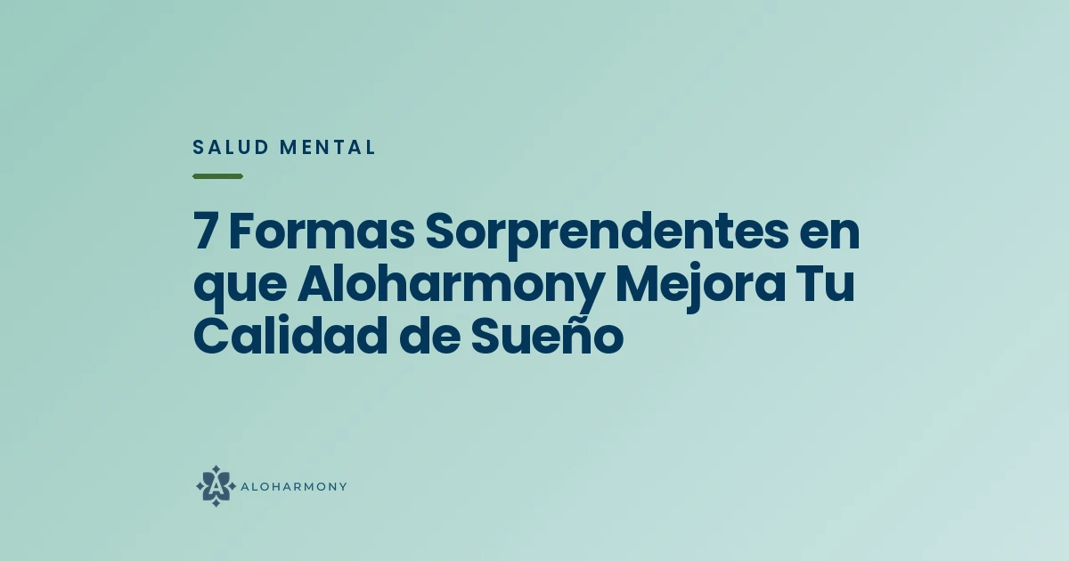 7 Formas Sorprendentes en que Aloharmony Mejora Tu Calidad de Sueño