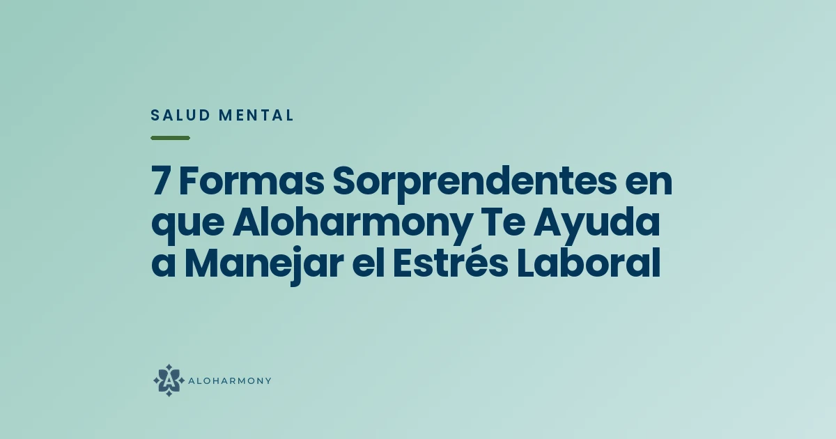 7 Formas Sorprendentes en que Aloharmony Te Ayuda a Manejar el Estrés Laboral