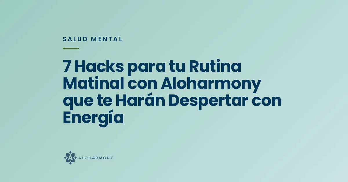 7 Hacks para tu Rutina Matinal con Aloharmony que te Harán Despertar con Energía