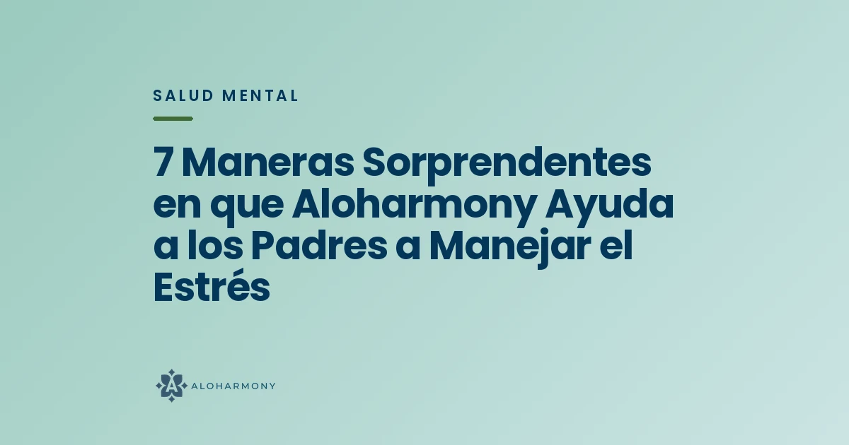 7 Maneras Sorprendentes en que Aloharmony Ayuda a los Padres a Manejar el Estrés