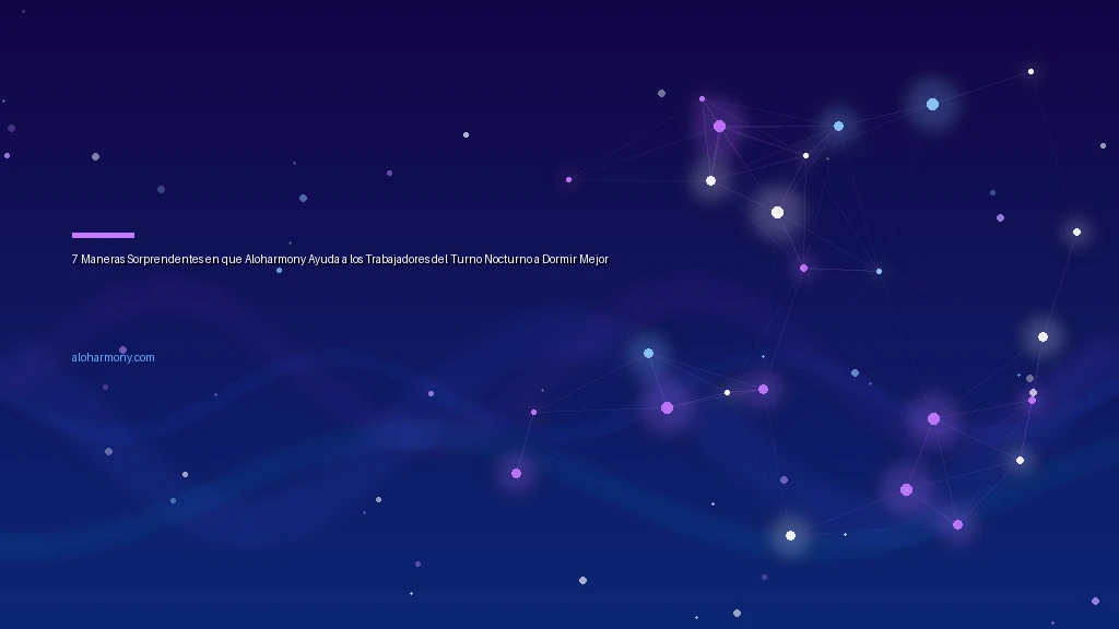 7 Maneras Sorprendentes en que Aloharmony Ayuda a los Trabajadores del Turno Nocturno a Dormir Mejor