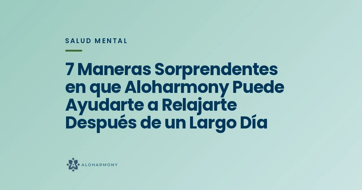 7 Maneras Sorprendentes en que Aloharmony Puede Ayudarte a Relajarte Después de un Largo Día