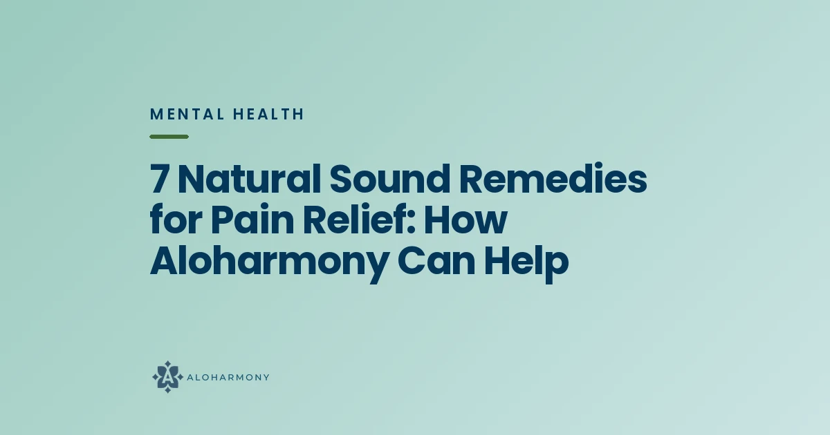7 Natural Sound Remedies for Pain Relief: How Aloharmony Can Help