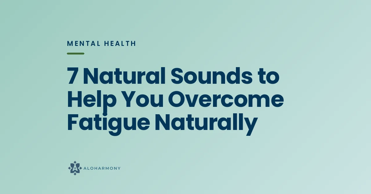 7 Natural Sounds to Help You Overcome Fatigue Naturally