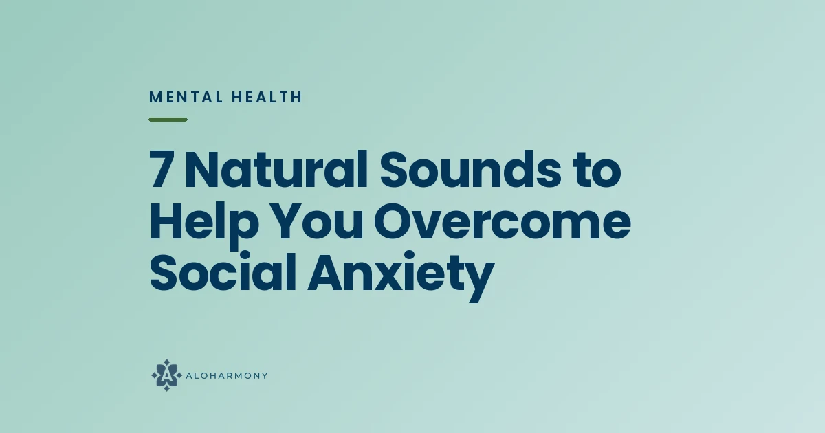 7 Natural Sounds to Help You Overcome Social Anxiety