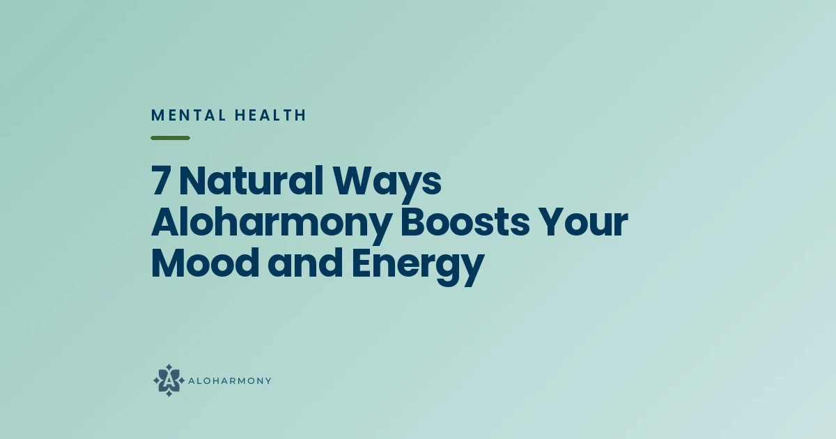 7 Natural Ways Aloharmony Boosts Your Mood and Energy