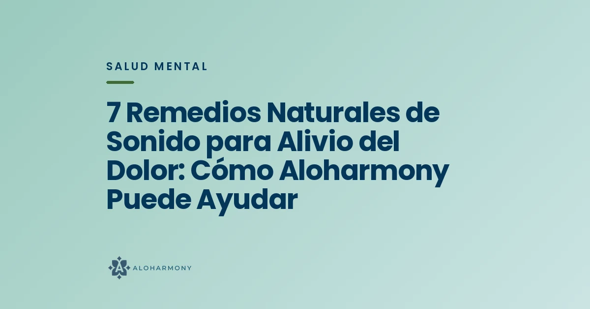 7 Remedios Naturales de Sonido para Alivio del Dolor: Cómo Aloharmony Puede Ayudar