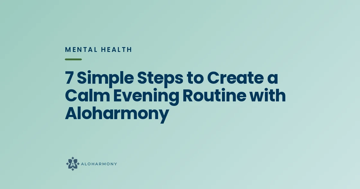 7 Simple Steps to Create a Calm Evening Routine with Aloharmony