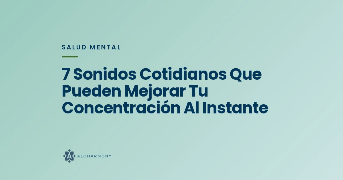 7 Sonidos Cotidianos Que Pueden Mejorar Tu Concentración Al Instante