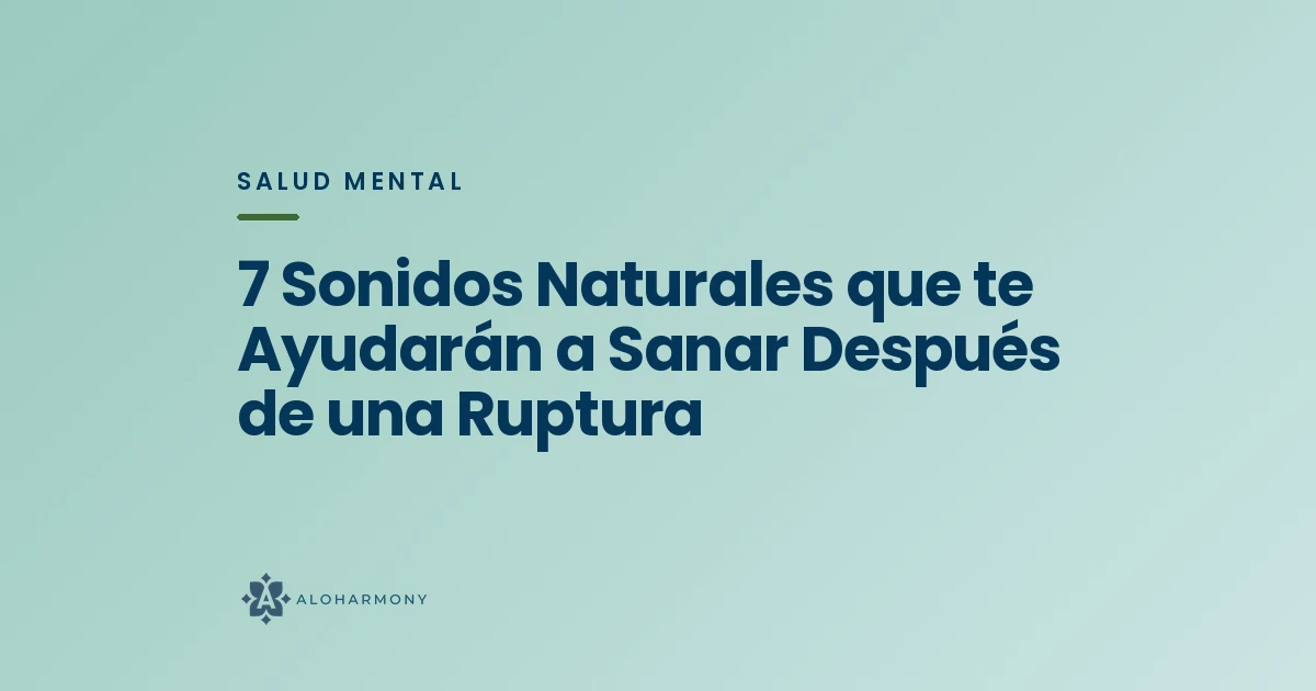 7 Sonidos Naturales que te Ayudarán a Sanar Después de una Ruptura