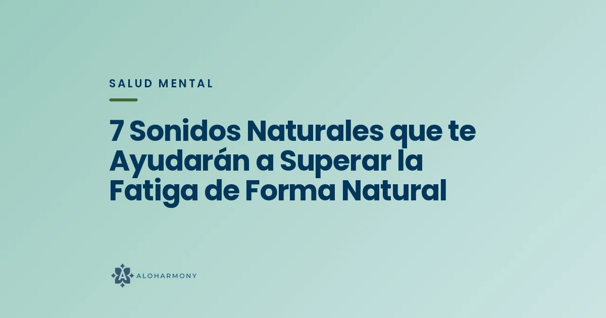 7 Sonidos Naturales que te Ayudarán a Superar la Fatiga de Forma Natural