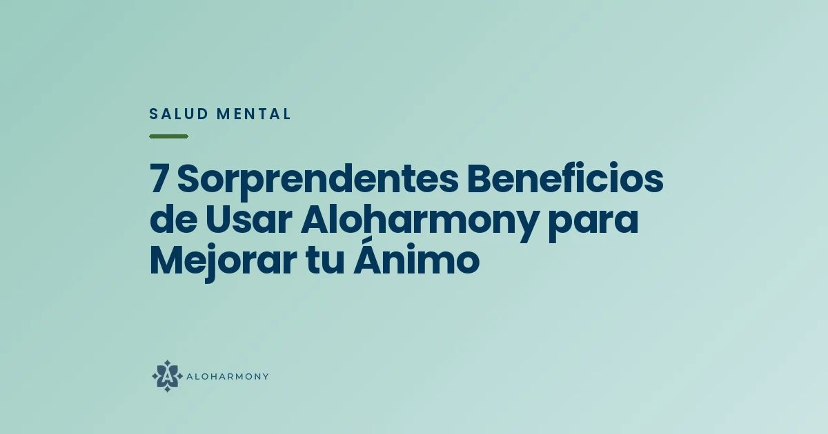 7 Sorprendentes Beneficios de Usar Aloharmony para Mejorar tu Ánimo