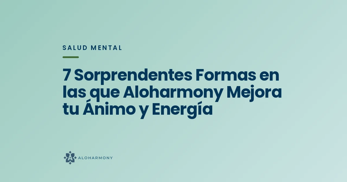 7 Sorprendentes Formas en las que Aloharmony Mejora tu Ánimo y Energía