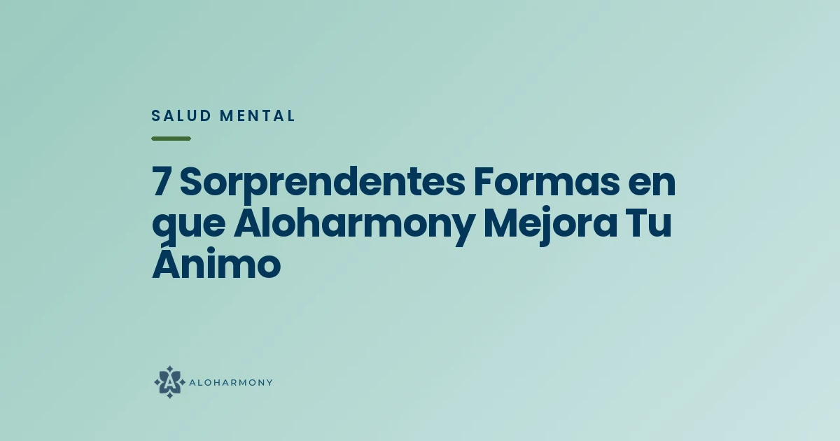 7 Sorprendentes Formas en que Aloharmony Mejora Tu Ánimo