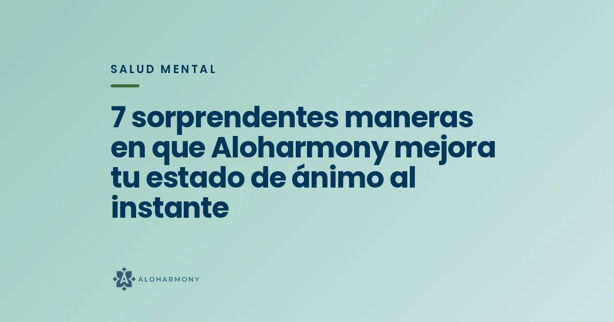 7 sorprendentes maneras en que Aloharmony mejora tu estado de ánimo al instante