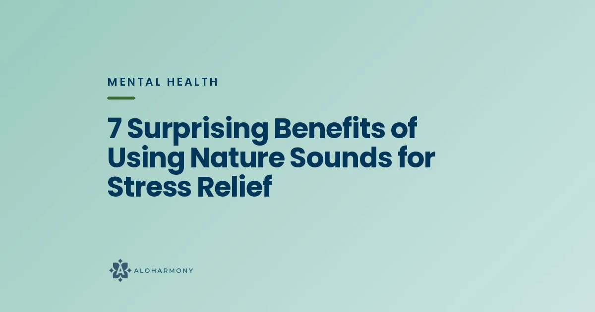 7 Surprising Benefits of Using Nature Sounds for Stress Relief