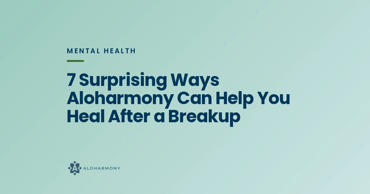 7 Surprising Ways Aloharmony Can Help You Heal After a Breakup