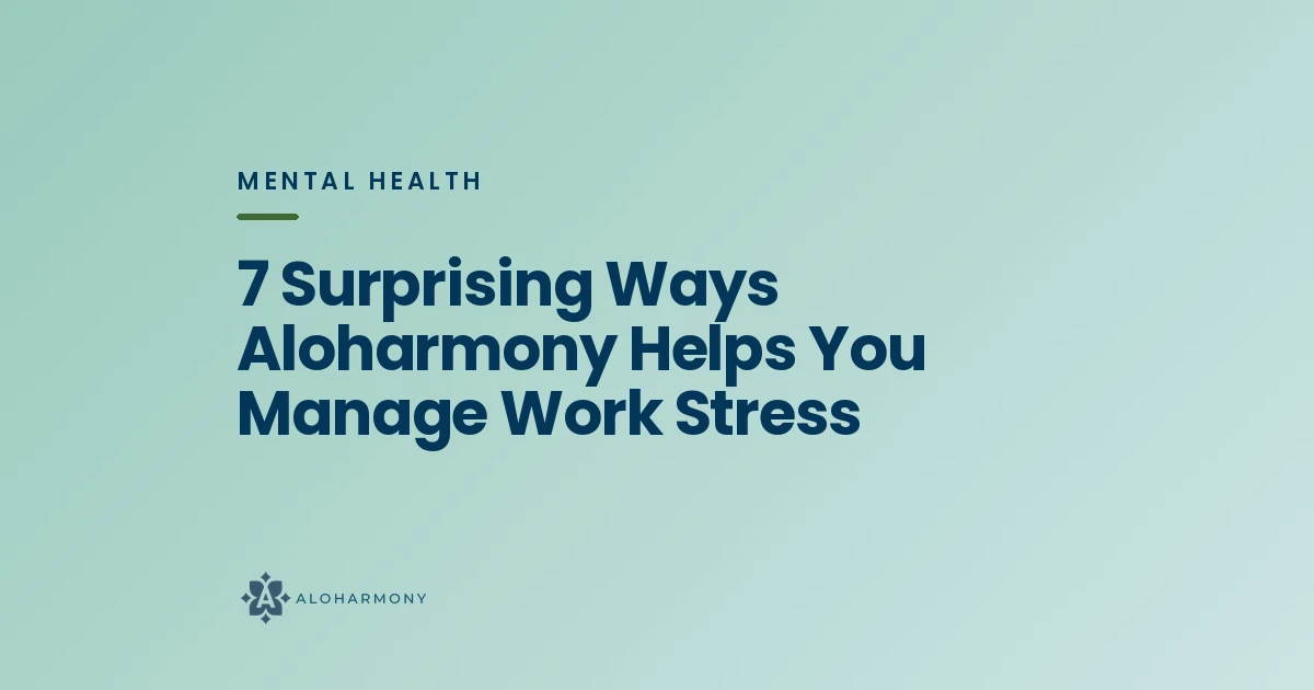 7 Surprising Ways Aloharmony Helps You Manage Work Stress