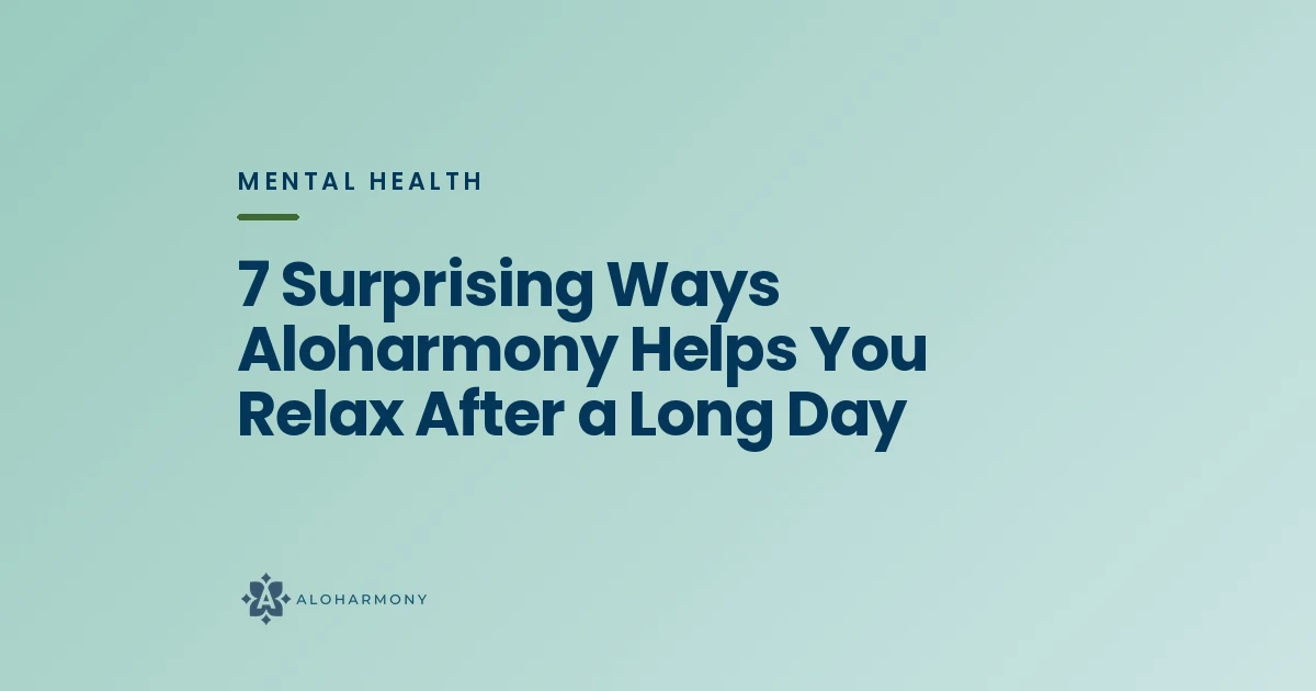 7 Surprising Ways Aloharmony Helps You Relax After a Long Day