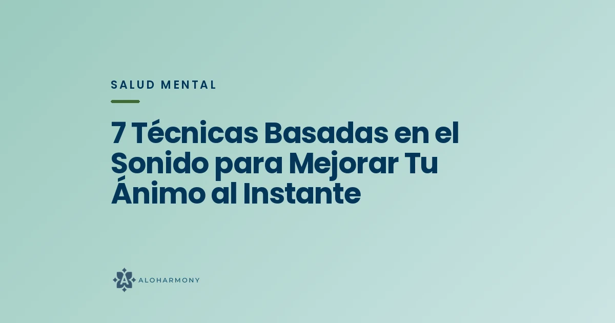 7 Técnicas Basadas en el Sonido para Mejorar Tu Ánimo al Instante