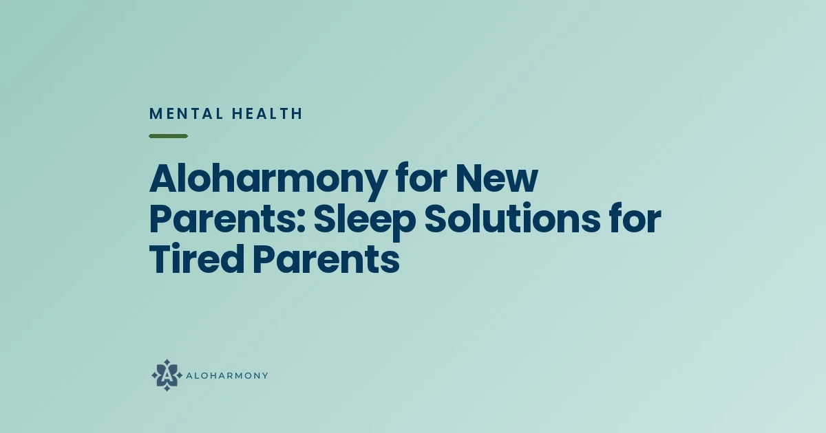 Aloharmony for New Parents: Sleep Solutions for Tired Parents
