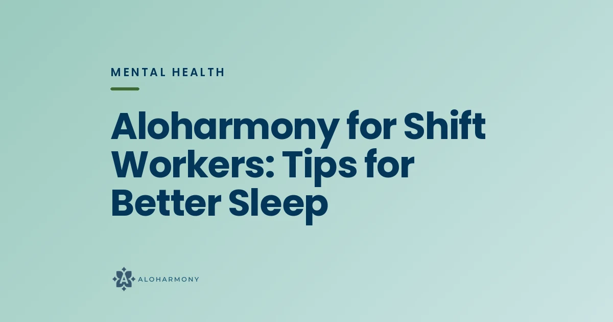 Aloharmony for Shift Workers: Tips for Better Sleep