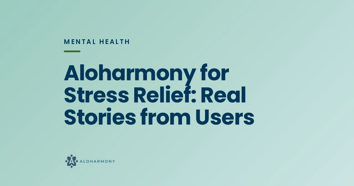 Aloharmony for Stress Relief: Real Stories from Users