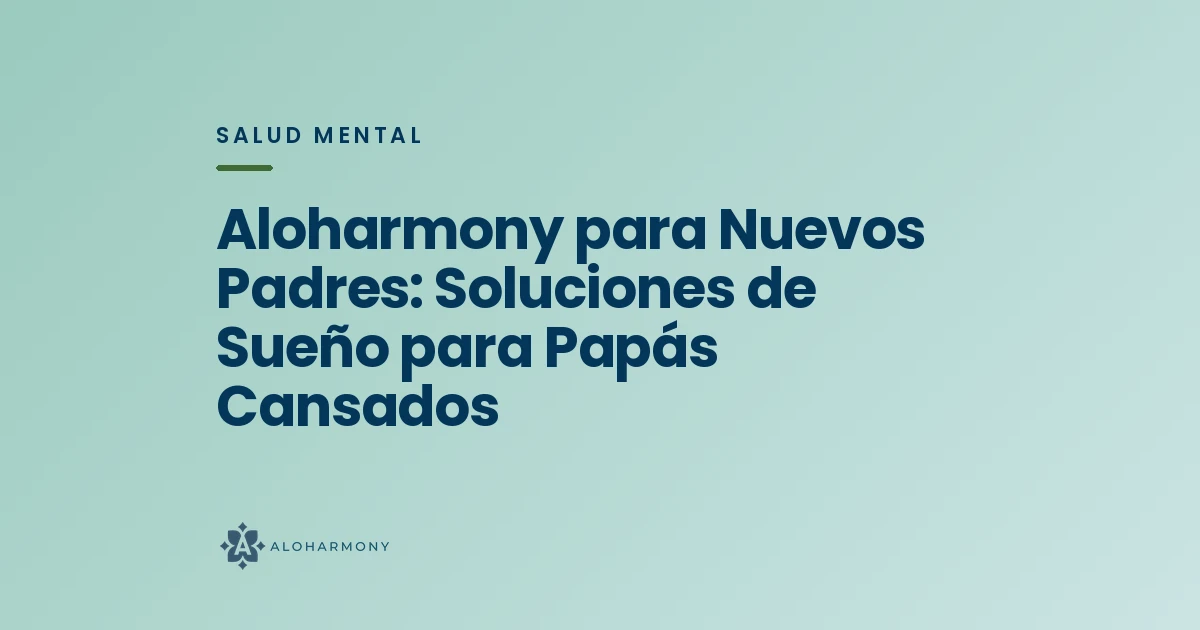 Aloharmony para Nuevos Padres: Soluciones de Sueño para Papás Cansados