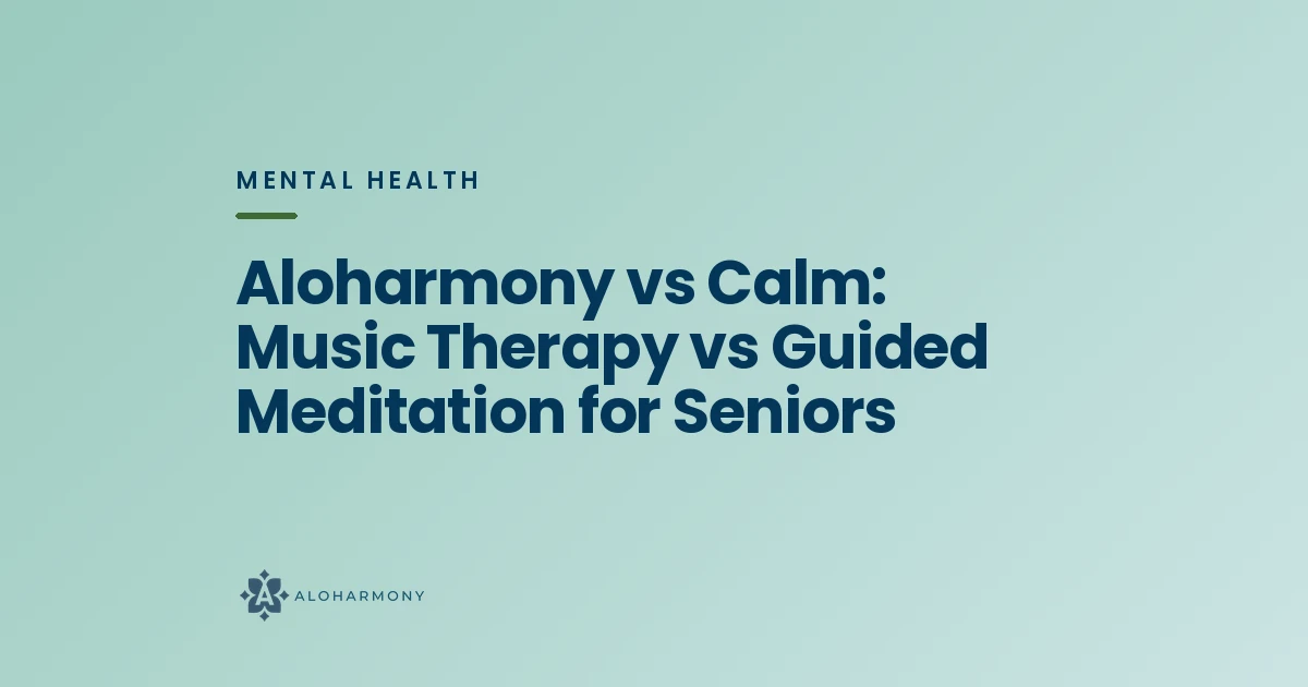 Aloharmony vs Calm: Music Therapy vs Guided Meditation for Seniors