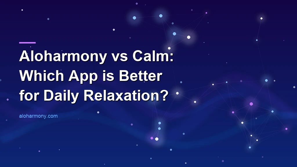 Aloharmony vs Calm: Which App is Better for Daily Relaxation?