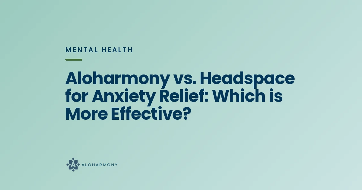 Aloharmony vs. Headspace for Anxiety Relief: Which is More Effective?