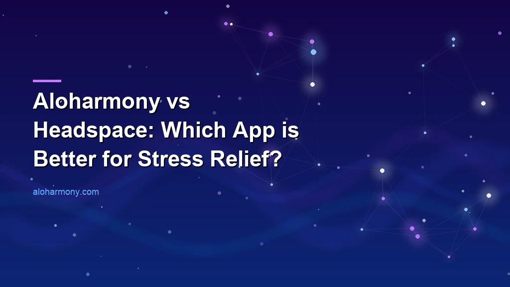 Aloharmony vs Headspace: Which App is Better for Stress Relief?