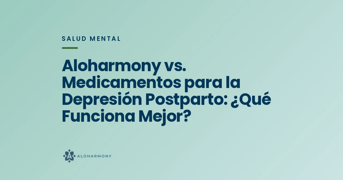 Aloharmony vs. Medicamentos para la Depresión Postparto: ¿Qué Funciona Mejor?