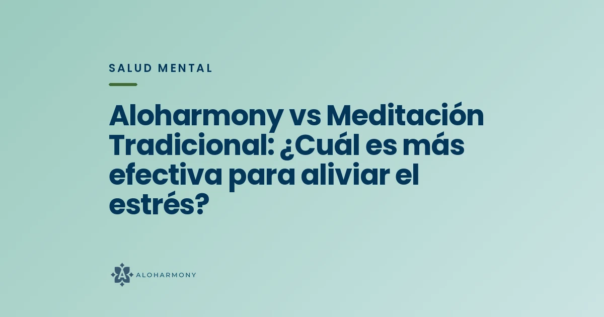Aloharmony vs Meditación Tradicional: ¿Cuál es más efectiva para aliviar el estrés?